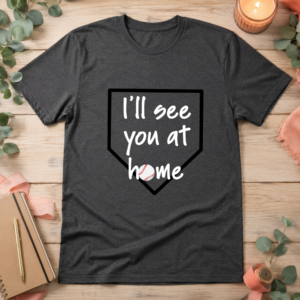 I'll See You At Home - Baseball Tee